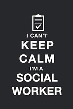 Funny Social Worker Notebook University Graduation Gift / I CAN't KEEP CALM I'm a Social Worker : Lined Notebook / Journal Gift, 100 Pages, 6x9, Soft Cover, Matte Finish / I CAN't KEEP CALM I'm a Soci