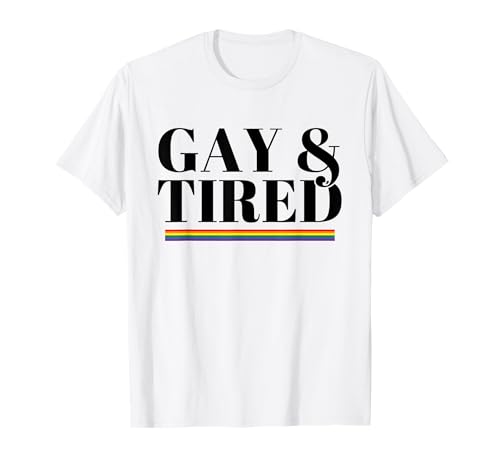 Gay & Tired - Funny Pride Rainbow Statement LGBTQ Message T-Shirt