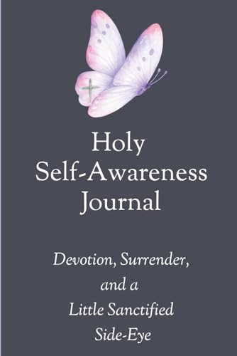 Holy Self-Awareness Journal: Devotion, Surrender, and a Little Sanctified Side-Eye