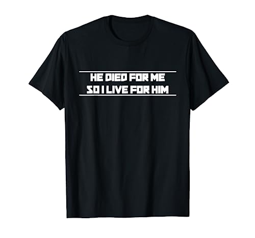 He Died For Me So I Live For Him Humor sarcástico Camiseta
