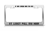 IF You Gonna Ride My Ass at Least Pull My Hair Custom Tag License Plate Frame