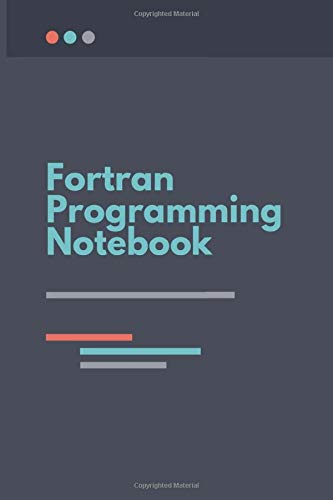 Fortran Programming Notebook: A Fortran Developer's Notebook | For Fortran Programmers And Developers | A Notebook For Computer Programmers and Developers 6x9 Inches With 120 White Pages.