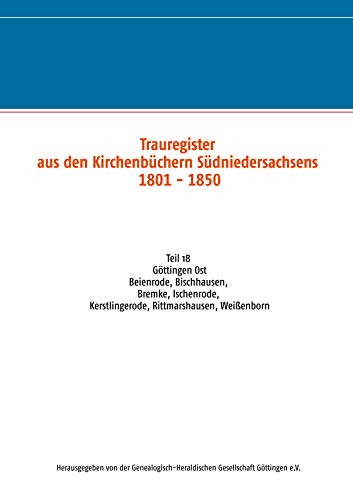 Trauregister aus den Kirchenbüchern Südniedersachsens 1801 - 1850: Teil 18 Beienrode, Bischhausen, Bremke, Ischenrode, Kerstlingerode, Rittmarshausen, Weißenborn (German Edition)