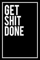 Get Shit Done : Motivational College Ruled Journal and Notebook - Blank Medium Lined Diary for Notes, Goals and Brilliant Ideas - Stylish Black and White Cover 1661735045 Book Cover