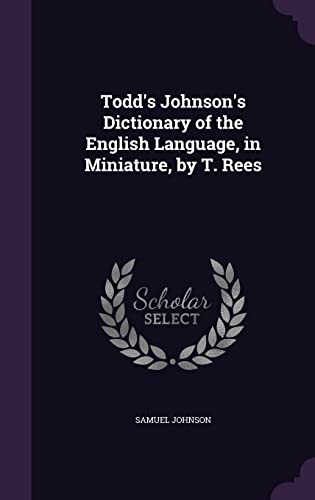 Todd's Johnson's Dictionary of the English Language, in Miniature, by T. Rees