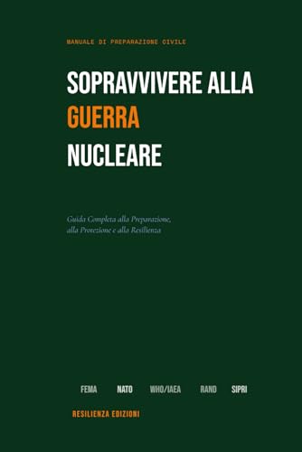Sopravvivere alla Guerra Nucleare: Guida Completa alla Preparazione, Protezione e Resilienza — Rifugio, Scorte, Fallout e Ripresa dopo un Attacco Nucleare