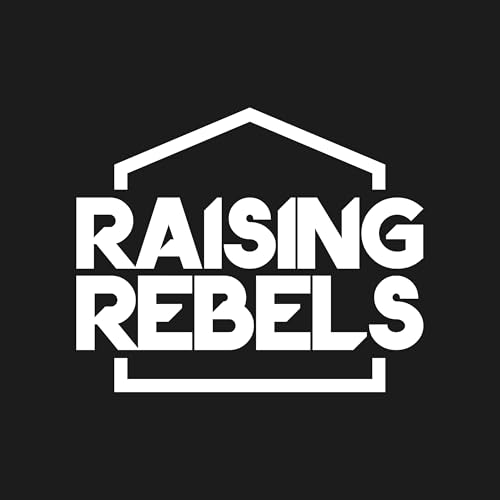 Why Fatherhood Matters More Than Ever | Raising Rebels Podcast