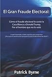 El Gran Fraude Electoral: Cómo el fraude electoral le costó la Casa Blanca a Donald Trump (Spanish Edition)