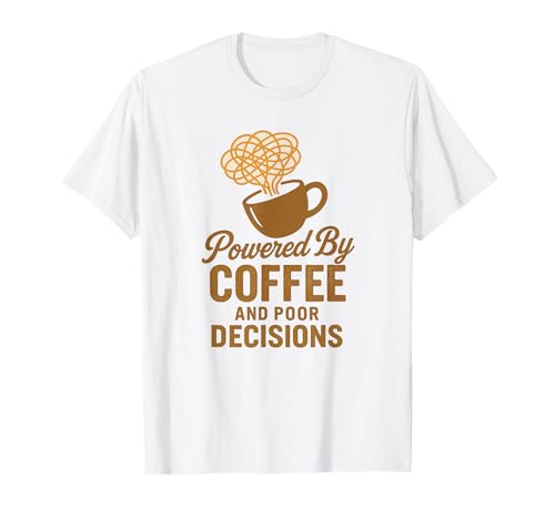 Powered by Coffee and Poor Decisions – Funny Caffeine Humor T-Shirt