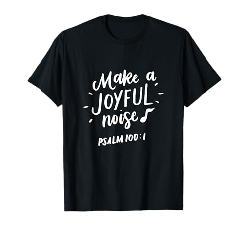 Make a Joyful Noise T-Shirt, Psalm 100, Christian Gifts T-Shirt