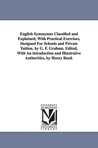 English synonymes classified and explained; with practical exercises, designed for schools and private tuition. By G. F. Graham. Edited, with an ... and illustrative authorities, by Henry Reed.