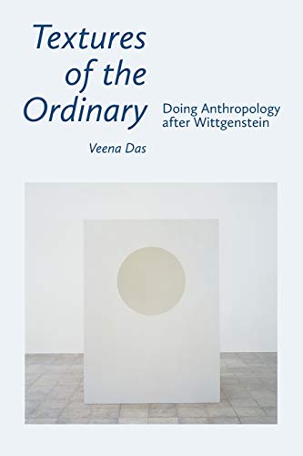 Textures of the Ordinary: Doing Anthropology After Wittgenstein (Thinking from Elsewhere) Textures of the Ordinary: Doing Anthropology After Wittgenstein (Thinking from Elsewhere)