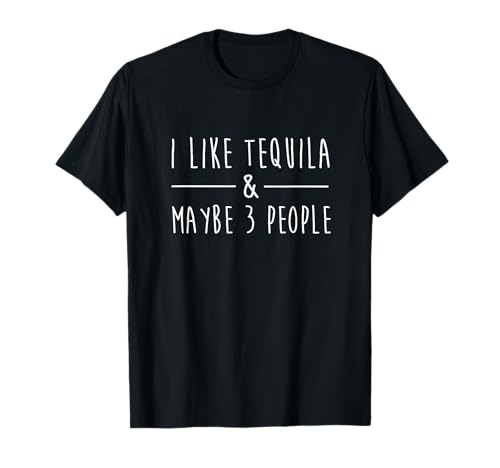 I Like Tequila and Maybe 3 People Fun Tequila Drinking Lover T-Shirt