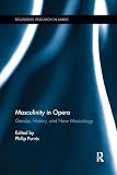 Masculinity in Opera: Gender, History, and New Musicology (Routledge Research in Music)