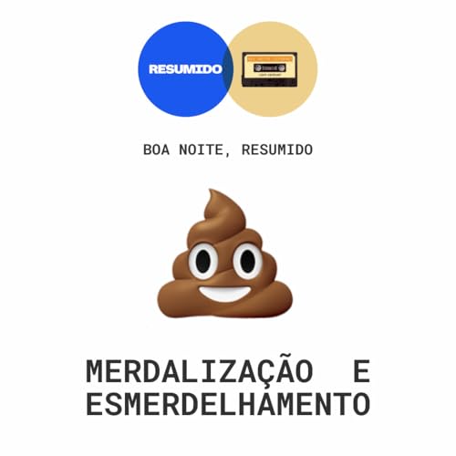 Merdelização e esmerdelhamento — Boa Noite, RESUMIDO Podcast Por capa