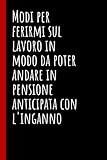  Modi per ferirmi sul lavoro in modo da poter andare in pensione anticipata con l\'inganno: Quaderno elegante a linee con frase divertente, Regalo ... amico, amica , capo e tutta la famiglia