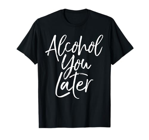 Camiseta divertida con texto en inglés "Alcohol You Later" Camiseta