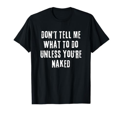 Adult Humor I Do What I Want Unless You're Naked T-Shirt Small