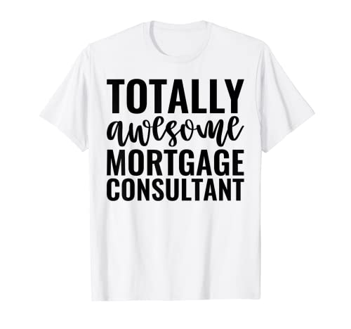 Totally Awesome Mortgage Consultant Funny Loan Advisor Maglietta