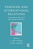 Feminism and International Relations: Conversations about the Past, Present and Future (Critical Concepts in International Relations)
