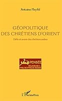 Géopolitique des chrétiens d'Orient: Défis et avenir des chrétiens arabes 234301485X Book Cover