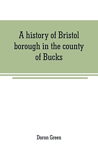 A history of Bristol borough in the county of Bucks, state of Pennsylvania, anciently known as "Buckingham"; being the third oldest town and second ... its earliest times to the present year 1911
