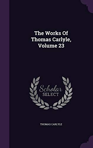 The Works Of Thomas Carlyle, Volume 23 1343444470 Book Cover