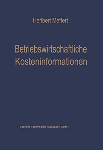 Betriebswirtschaftliche Kosteninformationen: Ein Beitrag zur Theorie der Kostenrechnung: 4 (Die Betriebswirtschaft in Forschung und Praxis)