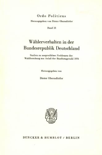 Wählerverhalten in der Bundesrepublik Deutschland.: Studien zu ausgewählten Problemen der Wahlforschung aus Anlaß der Bundestagswahl 1976. (Ordo Politicus, Band 18)