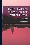  Gandhi Wields the Weapon of Moral Power; Three Case Histories