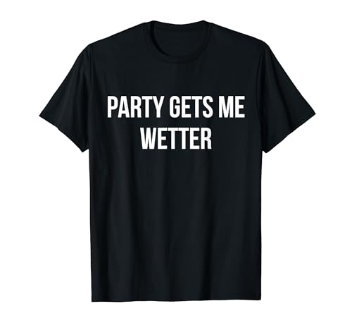 Party Gets Me Wetter T-Shirt