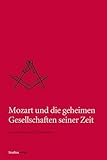 Mozart und die geheimen Gesellschaften seiner Zeit (Quellen und Darstellungen zur europäischen Freimaurerei Bd. 7) - Herausgeber: Helmut Reinalter 