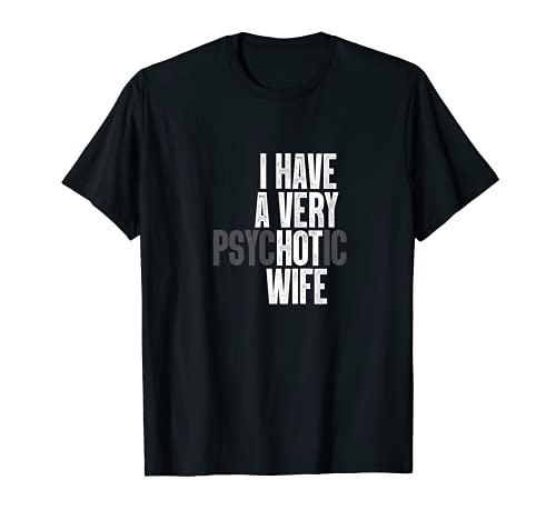 I Have A Very Psychotic Hot Wife Funny Husband Fun T-Shirt