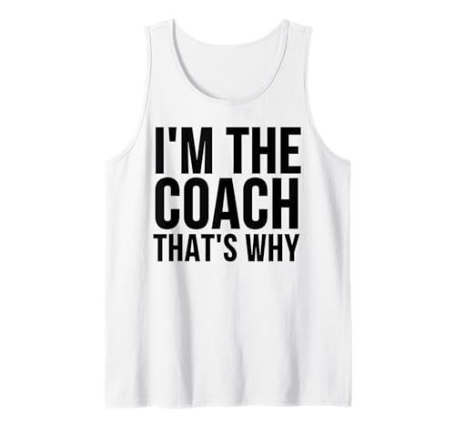Coach Funny - I'm The Coach That's Why Tank Top