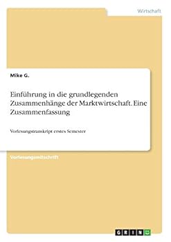 Paperback Einführung in die grundlegenden Zusammenhänge der Marktwirtschaft. Eine Zusammenfassung: Vorlesungstranskript erstes Semester [German] Book