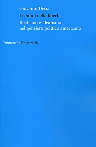 I confini della libertà. Realismo e idealismo nel pensiero politico americano I confini della libertà. Realismo e idealismo nel pensiero politico americano