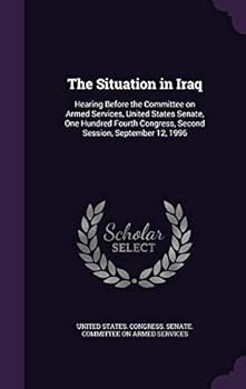 The Situation in Iraq: Hearing Before the Committee on Armed Services, United States Senate, One Hundred Fourth Congress, Second Session, September 12, 1996