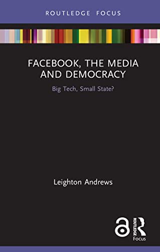 Facebook, the Media and Democracy: Big Tech, Small State? (ISSN) (English Edition)