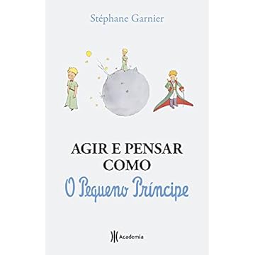 Capa do livro Agir e pensar como o Pequeno Príncipe: Um guia