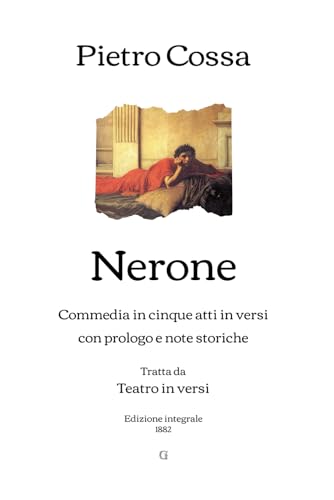 Nerone: Commedia in cinque atti in versi con prologo e note storiche - Tratta da Teatro in versi | Edizione integrale (1882) (Italian Edition)