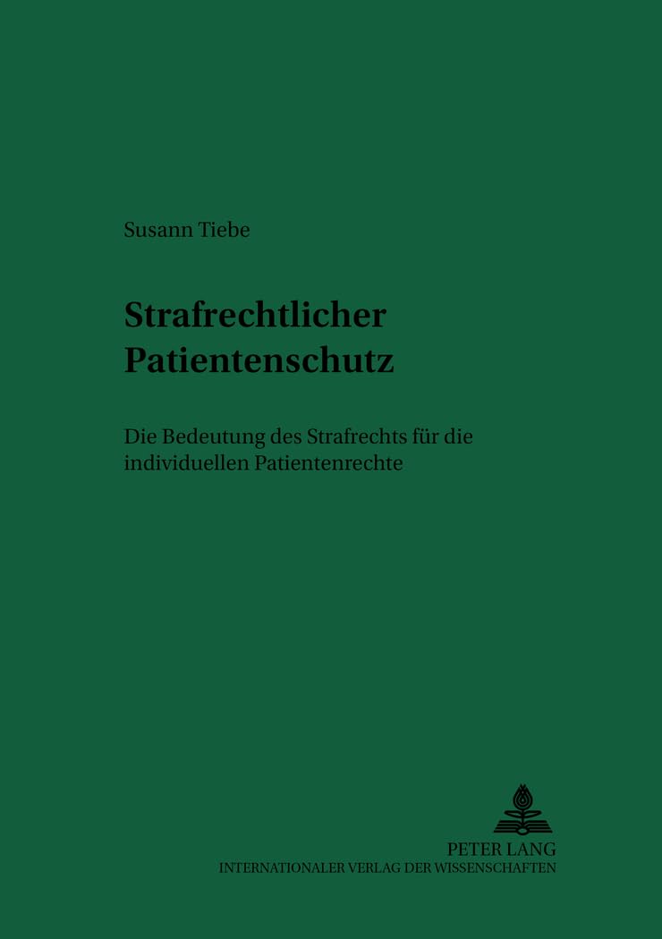 Strafrechtlicher Patientenschutz: Die Bedeutung des Strafrechts für die individuellen Patientenrechte (Recht und Medizin, Band 70)