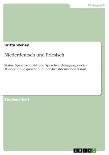 Niederdeutsch und Friesisch: Status, Sprachkontakt und Sprachverdrängung zweier Minderheitensprachen im nordwestdeutschen Raum (German Edition)