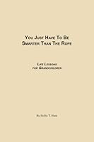 You Just Have to Be Smarter Than the Rope: Life Lessons for Grandchildren 1500536466 Book Cover
