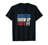 Election 2020 Register show up vote T-Shirt