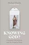 Knowing God?: Consumer Christianity and the Gospel of Jesus