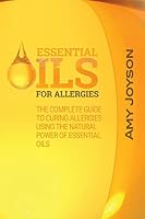 Essential Oils for Allergies: The Complete Guide to Curing Allergies Using the Natural Power of Essential Oils 1512056707 Book Cover