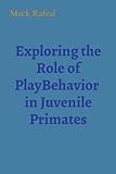 Exploring the Role of PlayBehavior in Juvenile Primates