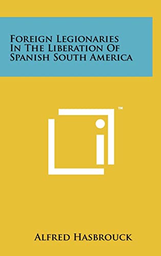Foreign Legionaries in the Liberation of Spanish South America