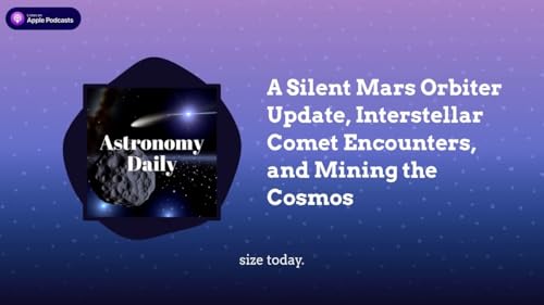 A Silent Mars Orbiter Update, Interstellar Comet Encounters, and Mining the Cosmos