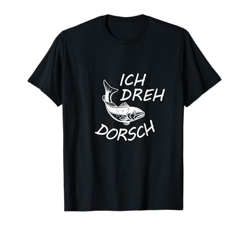 Ich dreh DORSCH! Lustiger Angler und Fischer Fisch Spruch T-Shirt